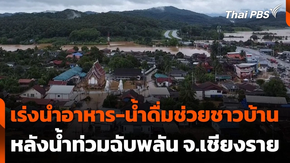 เร่งนำอาหาร-น้ำดื่มช่วยชาวบ้านหลังน้ำท่วมฉับพลัน จ.เชียงราย