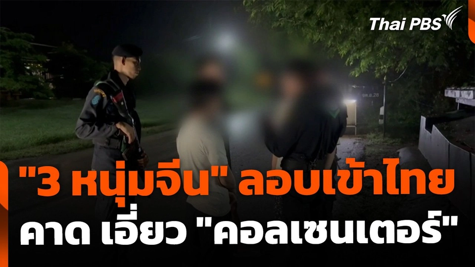 จับ "3 หนุ่มจีน" ลักลอบข้ามแดนเข้าไทย คาด เอี่ยว "คอลเซนเตอร์