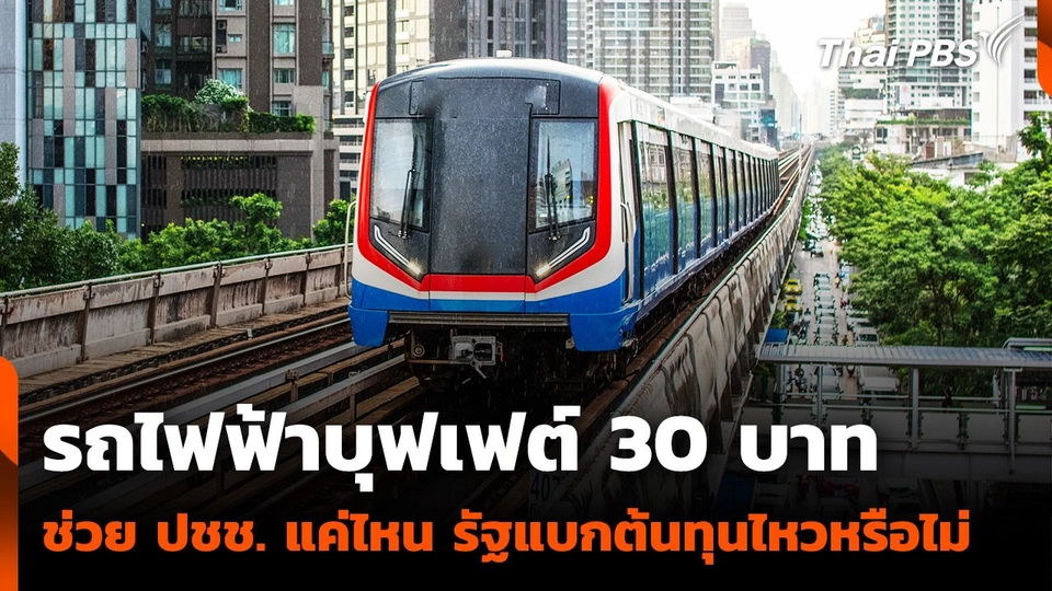 รถไฟฟ้าบุฟเฟต์ 30 บาท ช่วยประชาชนแค่ไหน รัฐแบกต้นทุนไหวหรือไม่