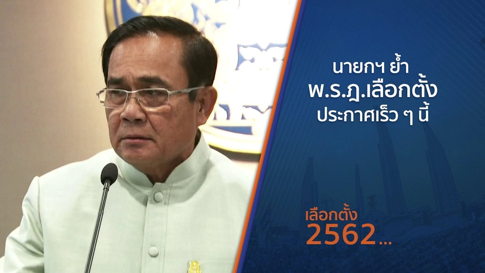 นายกฯ ย้ำ พ.ร.ฎ.เลือกตั้งประกาศเร็ว ๆ นี้