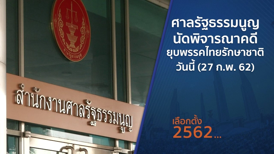 ศาลรัฐธรรมนูญนัดพิจารณาคดียุบพรรคไทยรักษาชาติ วันนี้ (27 ก.พ. 62)