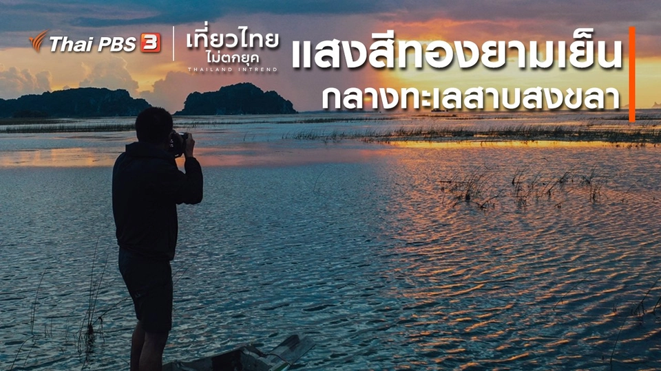 ​เที่ยวทั่วไทย : แสงสีทองยามเย็นกลางทะเลสาบสงขลา