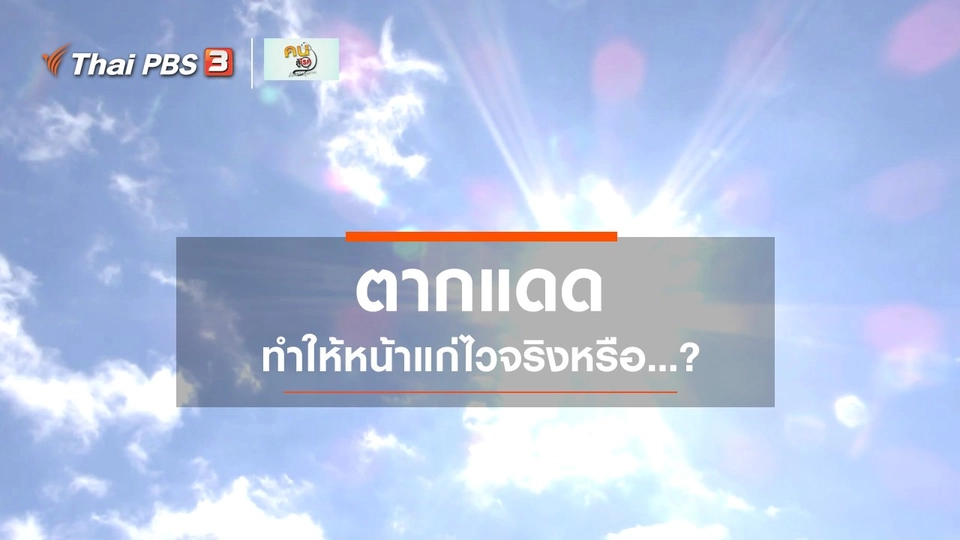 รู้สู้โรค : ตากแดด ทำให้หน้าแก่ไวจริงหรือ