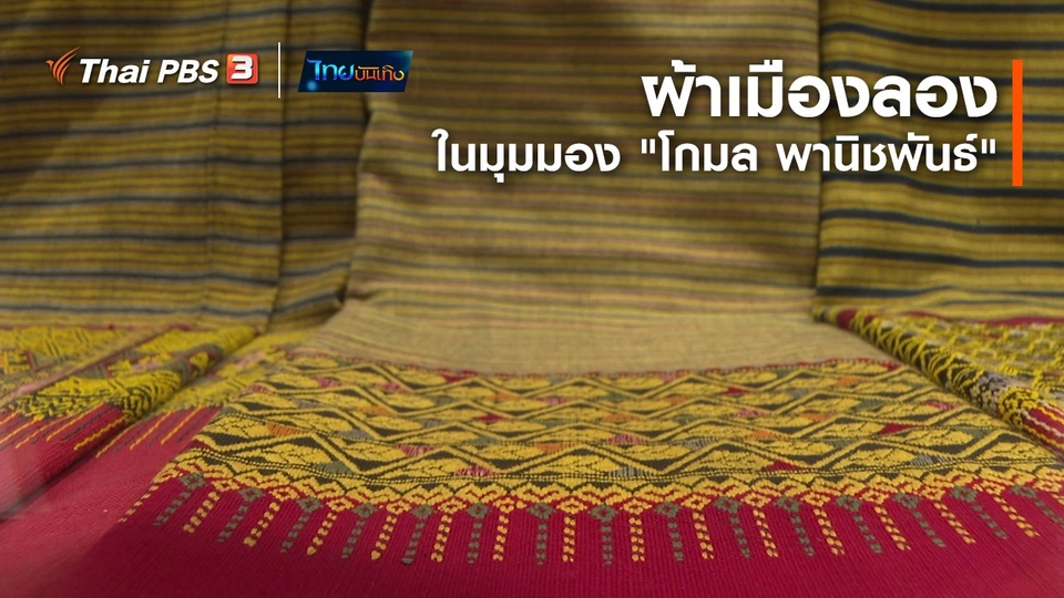 ​หัวใจในลายผ้า : ผ้าเมืองลองในมุมมอง "โกมล พานิชพันธ์"