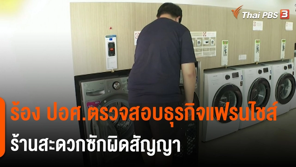 ​สถานีร้องเรียน : ร้อง ปอศ.ตรวจสอบธุรกิจแฟรนไชส์ร้านสะดวกซักผิดสัญญา