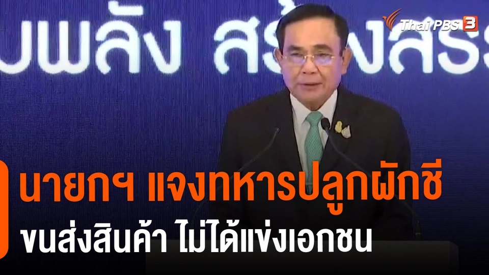 ​นายกฯ แจงทหารปลูกผักชี - ขนส่งสินค้า ไม่ได้แข่งเอกชน