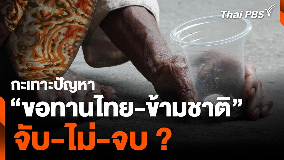 กะเทาะปัญหา "ขอทานไทย-ข้ามชาติ" จับ-ไม่-จบ ?