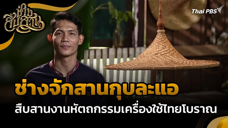 ช่างสืบสาน : "ช่างจักสานกุบละแอ" สืบสานงานหัตถกรรมเครื่องใช้ไทยโบราณ