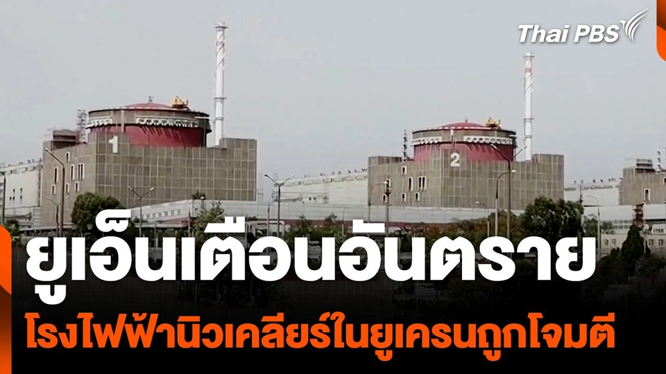 ยูเอ็นเตือนอันตราย หลังโรงไฟฟ้านิวเคลียร์ในยูเครนถูกโจมตี