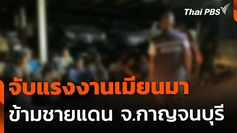 จับแรงงานเมียนมา นั่งเรือข้ามชายแดน จ.กาญจนบุรี