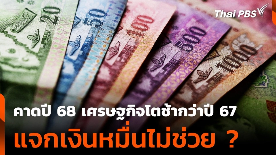 คาดเศรษฐกิจปี 68  โตช้ากว่าปี 67 แจกเงินหมื่นไม่ช่วย ?
