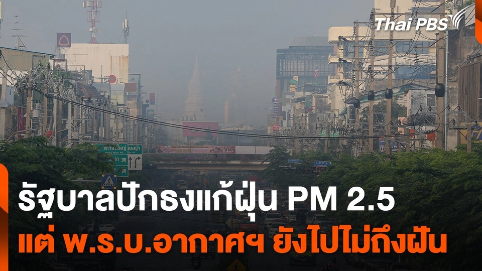 รัฐบาลปักธงแก้ฝุ่น PM 2.5 แต่ พ.ร.บ.อากาศฯ ยังไปไม่ถึงฝัน