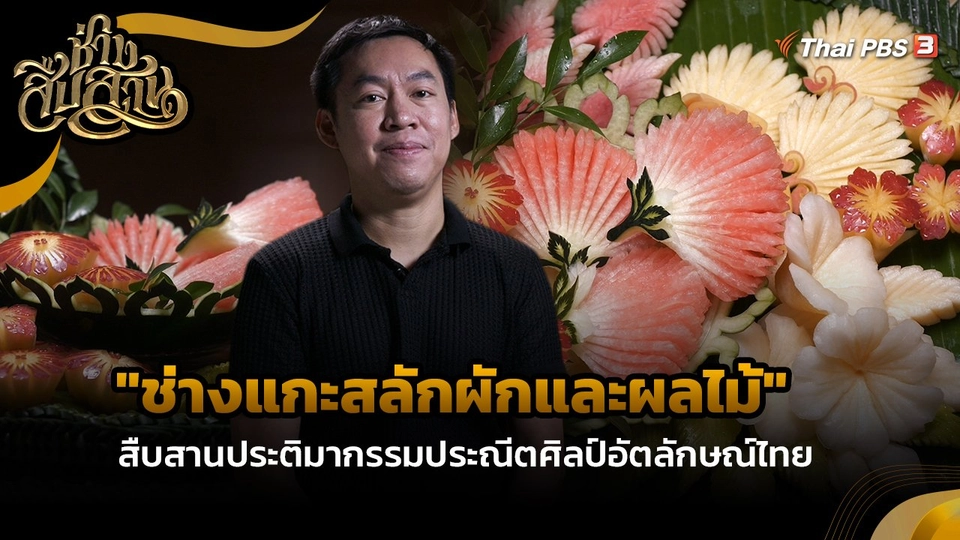 ช่างสืบสาน : "ช่างแกะสลักผักและผลไม้" สืบสานประติมากรรมประณีตศิลป์อัตลักษณ์ไทย