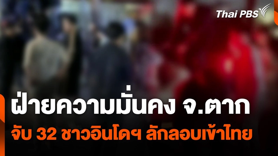 ฝ่ายความมั่นคง จ.ตาก จับ 32 ชาวอินโดฯ ลักลอบเข้าไทย