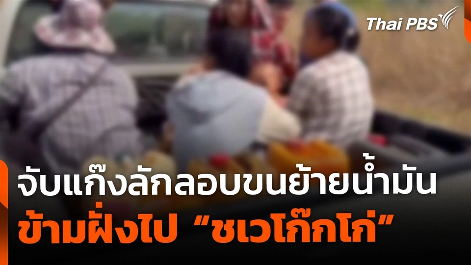 จับแก๊งลักลอบขนย้ายน้ำมัน ข้ามฝั่งไป "ชเวโก๊กโก่"