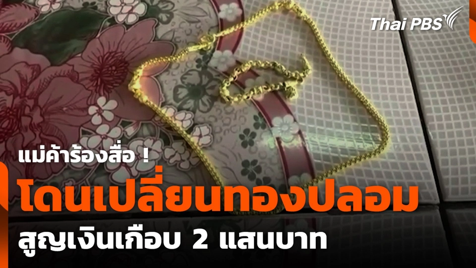 แม่ค้าร้องสื่อ ! โดนเปลี่ยนทองปลอม สูญเงินเกือบ 2 แสนบาท