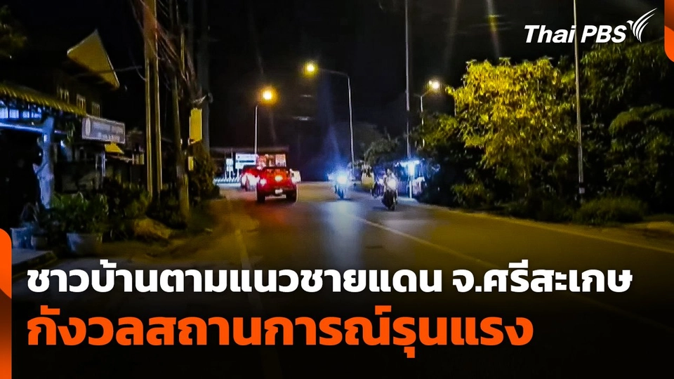 ชาวบ้านตามแนวชายแดน จ.ศรีสะเกษ กังวลสถานการณ์รุนแรง