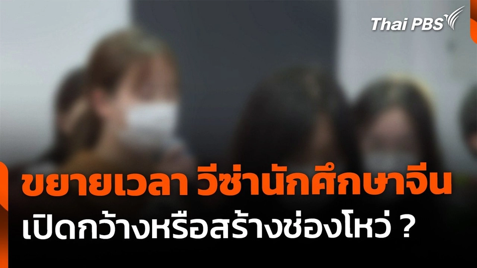 ขยายเวลาวีซ่านักศึกษาจีน เปิดกว้างหรือสร้างช่องโหว่ ?