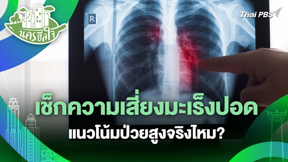 นครฮีลใจ : เช็กความเสี่ยงมะเร็งปอด แนวโน้มป่วยสูงจริงไหม?