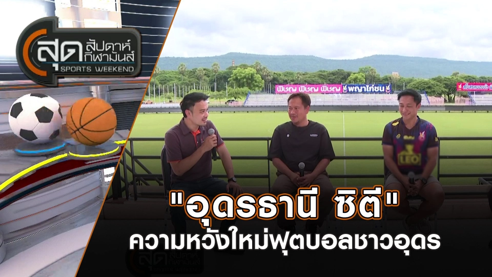 "อุดรธานี ซิตี" ความหวังใหม่ฟุตบอลชาวอุดร | สุดสัปดาห์ กีฬามันส์ | 22 ก.ย. 67