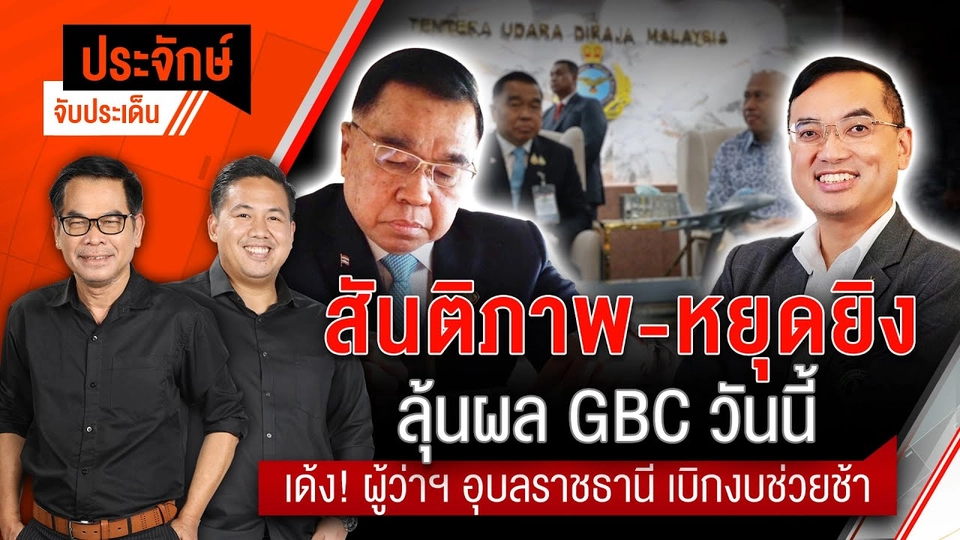 สันติภาพ-หยุดยิง ลุ้นผล GBC วันนี้ & เด้ง!ผู้ว่าฯอุบลฯเบิกงบช่วยช้า | ประจักษ์จับประเด็น
