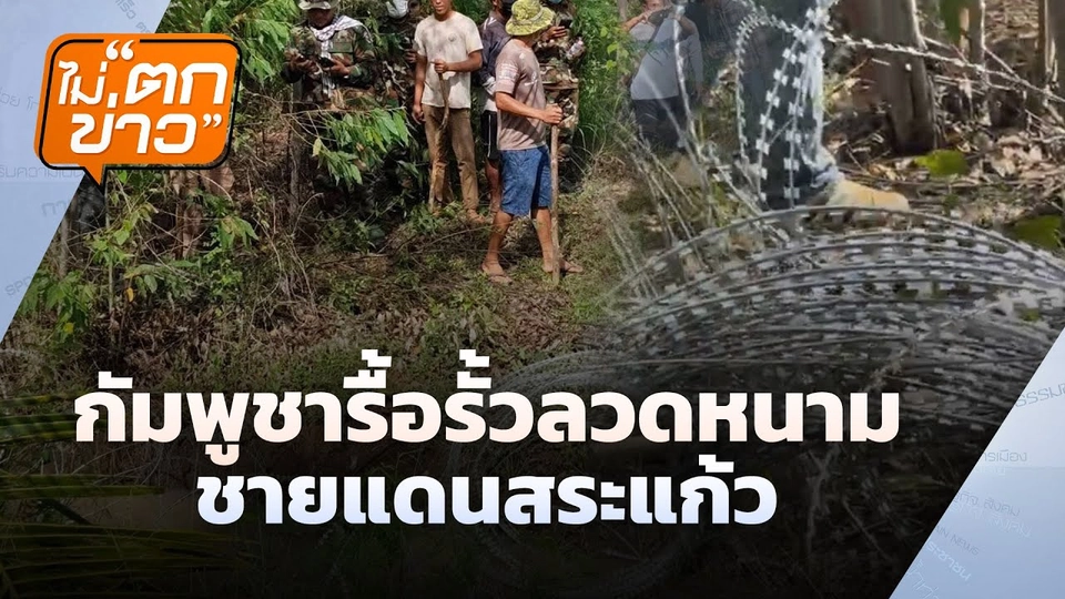 กัมพูชารื้อรั้วลวดหนาม ชายแดนสระแก้ว | ไม่ตกข่าว | 17 ก.ย. 68