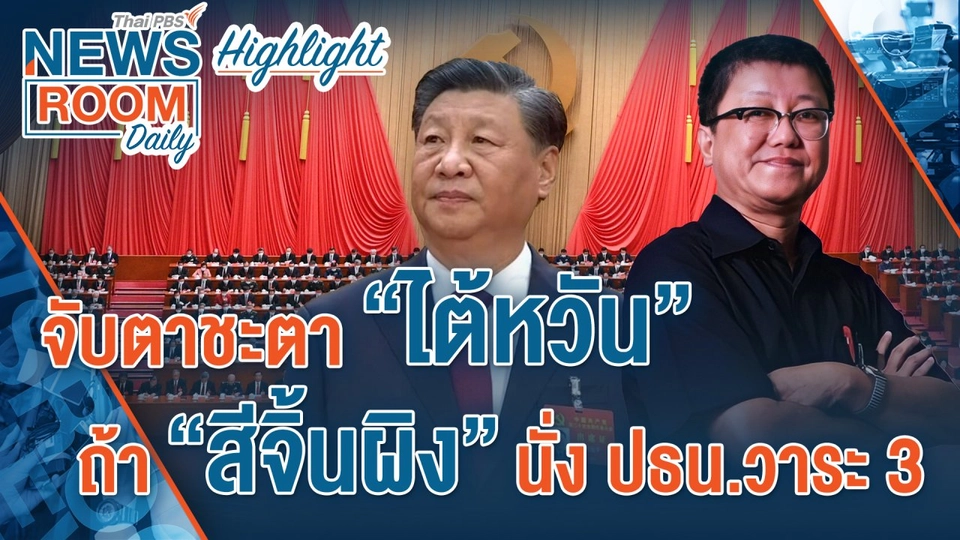 [HIGHLIGHT] Newsroom Daily : จับตาชะตา “ไต้หวัน” ถ้า “ สี จิ้นผิง” เป็นผู้นำสมัย 3