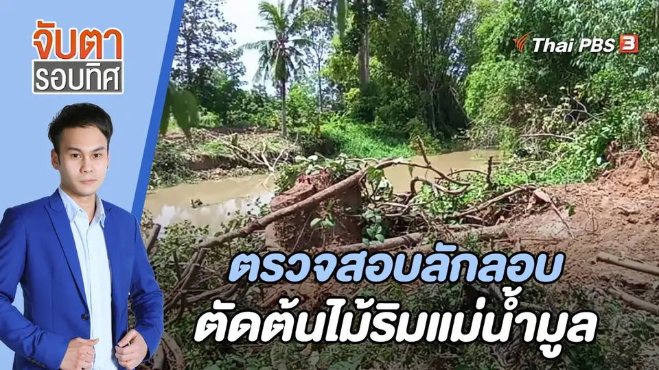 ​ตรวจสอบลักลอบตัดต้นไม้ริมแม่น้ำมูล | 26 มิ.ย. 66