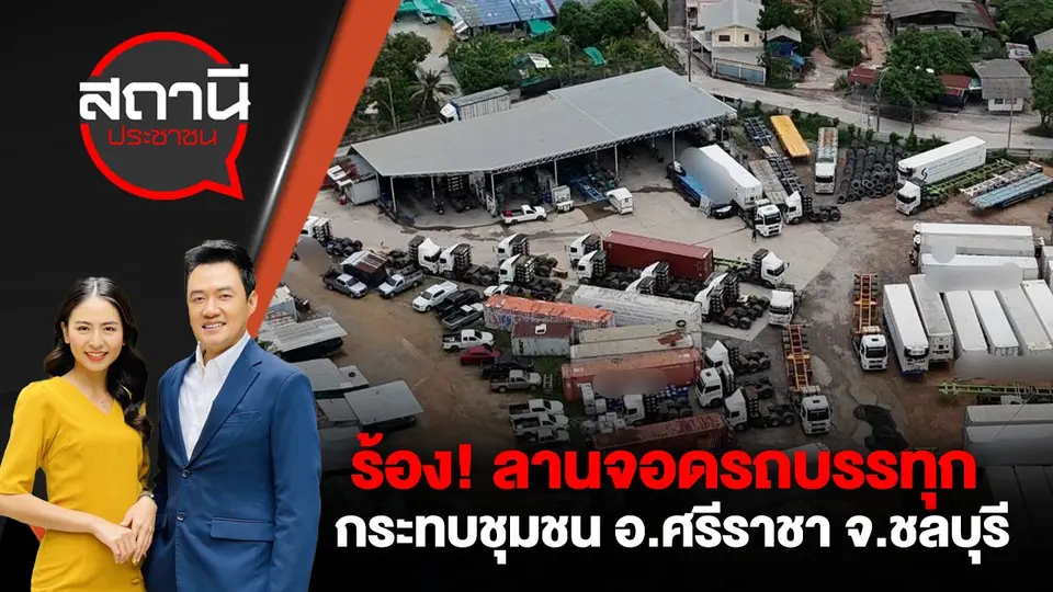 ร้อง! ลานจอดรถบรรทุกกระทบชุมชน อ.ศรีราชา จ.ชลบุรี