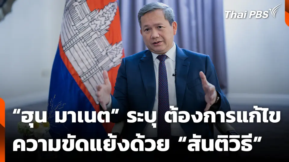 “ฮุน มาเนต” ระบุ ต้องการแก้ไขความขัดแย้งด้วย “สันติวิธี”
