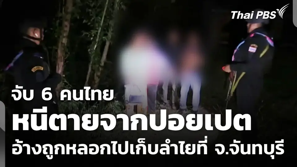 จับ 6 คนไทยหนีตายจากปอยเปต อ้างถูกหลอกไปเก็บลำไยที่ จ.จันทบุรี