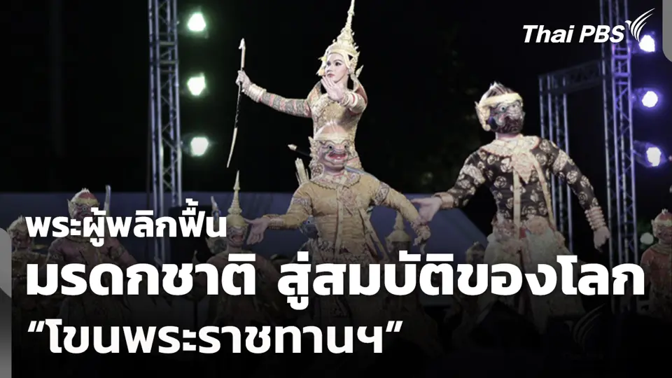 พระผู้พลิกฟื้นมรดกชาติ สู่สมบัติของโลก "โขนพระราชทานฯ"