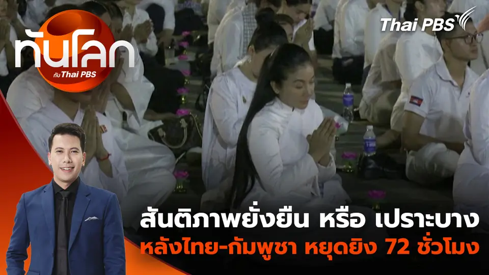 สันติภาพยั่งยืน หรือ เปราะบางหลังไทย-กัมพูชา หยุดยิง 72 ชั่วโมง | 30 ธ.ค. 68