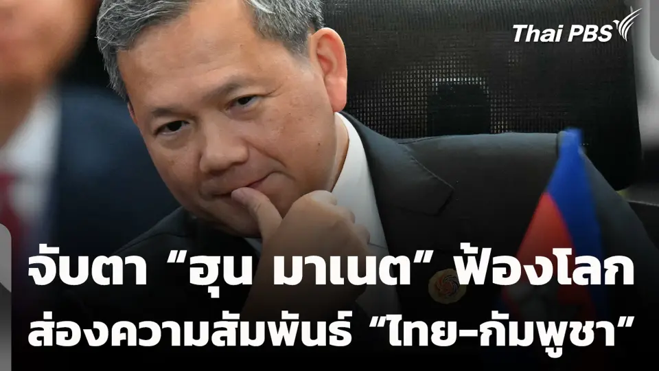 จับตา “ฮุน มาเนต” ฟ้องโลก ส่องความสัมพันธ์ “ไทย-กัมพูชา”