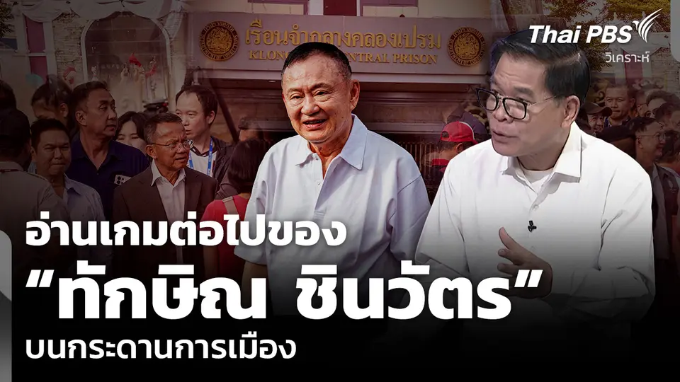 วิเคราะห์: อ่านเกมต่อไปของ “ทักษิณ” บนกระดานการเมือง