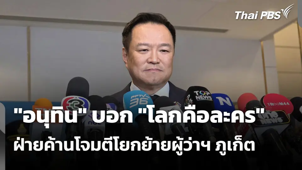 "อนุทิน" บอก "โลกคือละคร" ฝ่ายค้านโจมตีโยกย้ายผู้ว่าฯ ภูเก็ต 