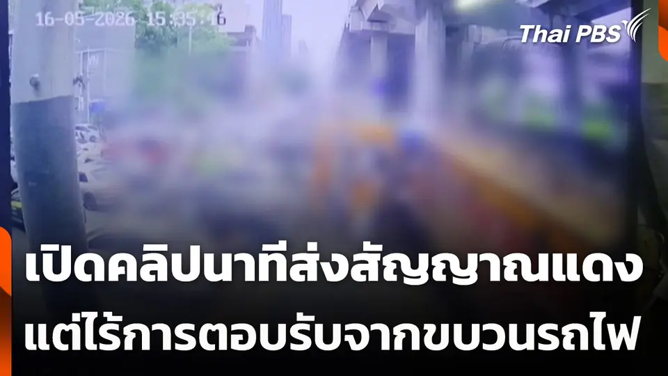 เปิดคลิปนาทีส่งสัญญาณแดง แต่ไร้การตอบรับจากขบวนรถไฟ