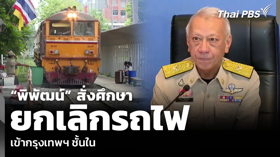 “พิพัฒน์” สั่งศึกษายกเลิกรถไฟ เข้ากรุงเทพฯ ชั้นใน