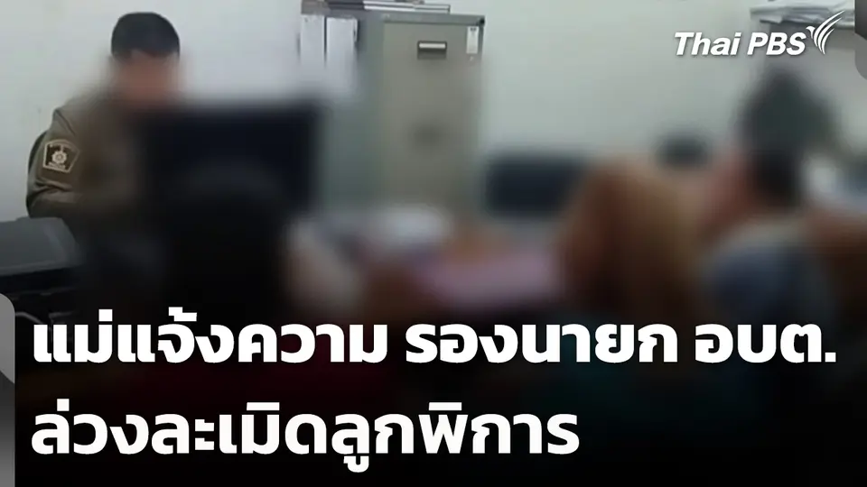 แม่เข้าแจ้งความ รองนายก อบต. ล่วงละเมิดลูกพิการ