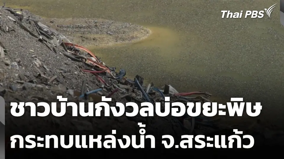 ชาวบ้านกังวลบ่อขยะพิษกระทบแหล่งน้ำ จ.สระแก้ว