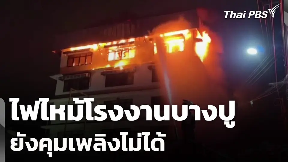 ไฟไหม้โรงงานบางปู ยังคุมเพลิงไม่ได้