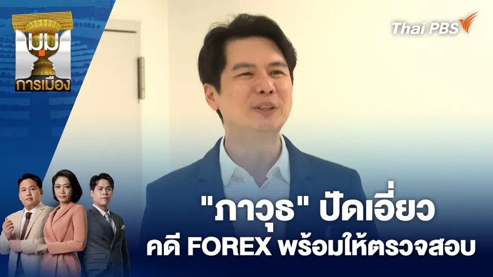 "ภาวุธ" ปัดเอี่ยว คดี FOREX พร้อมให้ตรวจสอบ