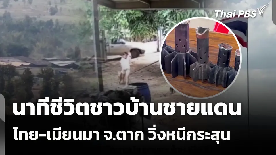 นาทีชีวิตชาวบ้านชายแดนไทย-เมียนมา จ.ตาก วิ่งหนีกระสุน 