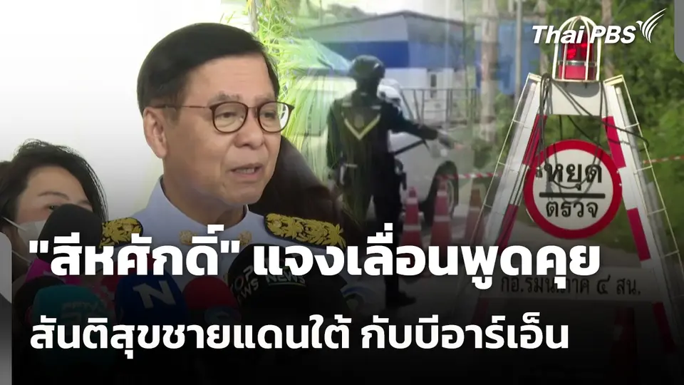 "สีหศักดิ์" แจงเลื่อนพูดคุยสันติสุขชายแดนใต้ กับกลุ่มบีอาร์เอ็น
