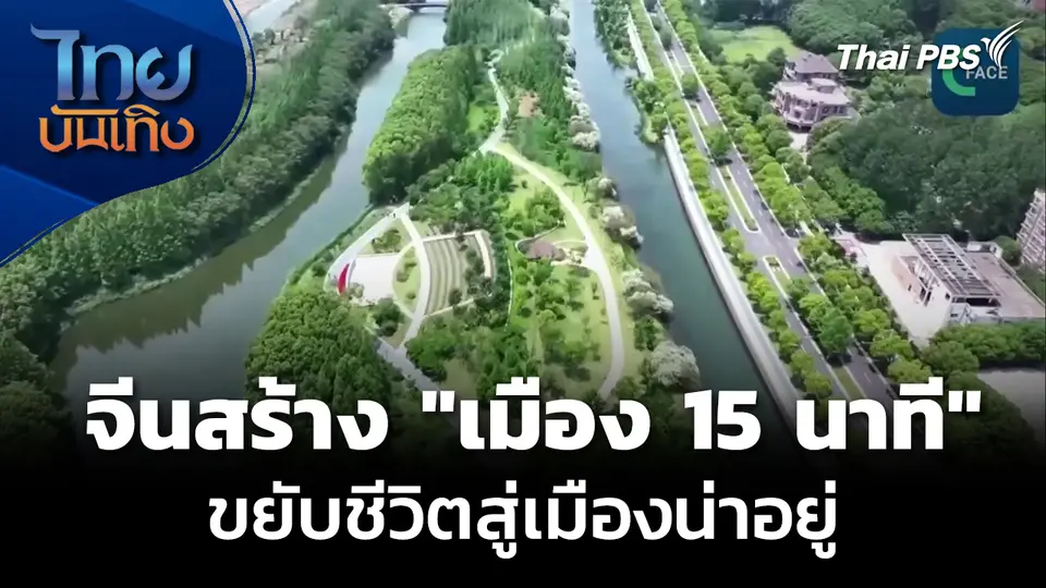 แลโลกเห็นเรา : จีนลุยสร้าง "เมือง 15 นาที" ขยับชีวิตสู่เมืองน่าอยู่ 
