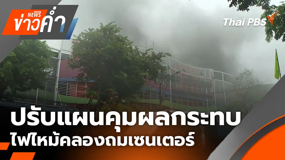 ปรับแผนคุมผลกระทบไฟไหม้คลองถมเซนเตอร์