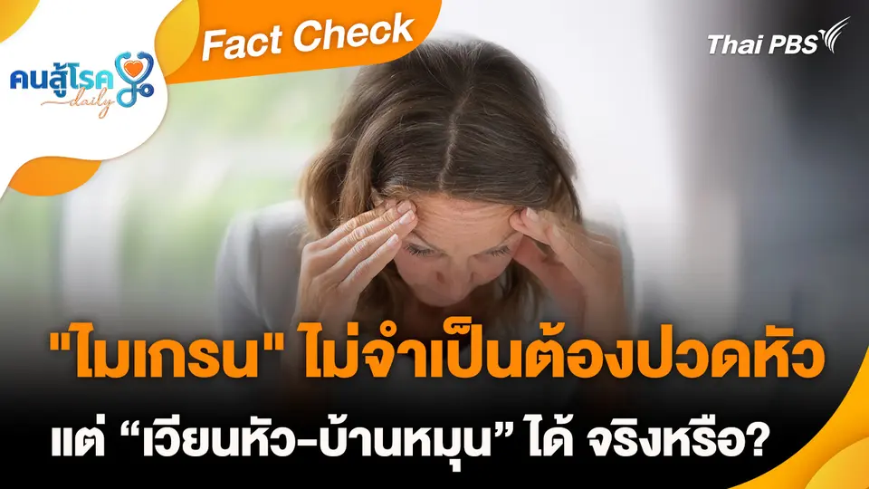 Fact Check :  เป็น "ไมเกรน" ไม่จำเป็นต้องปวดหัว แต่ “เวียนหัว-บ้านหมุน” ได้ จริงหรือ?