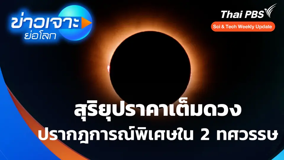 Sci & Tech Weekly Update : ปรากฎการณ์สุริยุปราคาเต็มดวง ในรอบ 2 ทศวรรษ | ข่าวเจาะย่อโลก