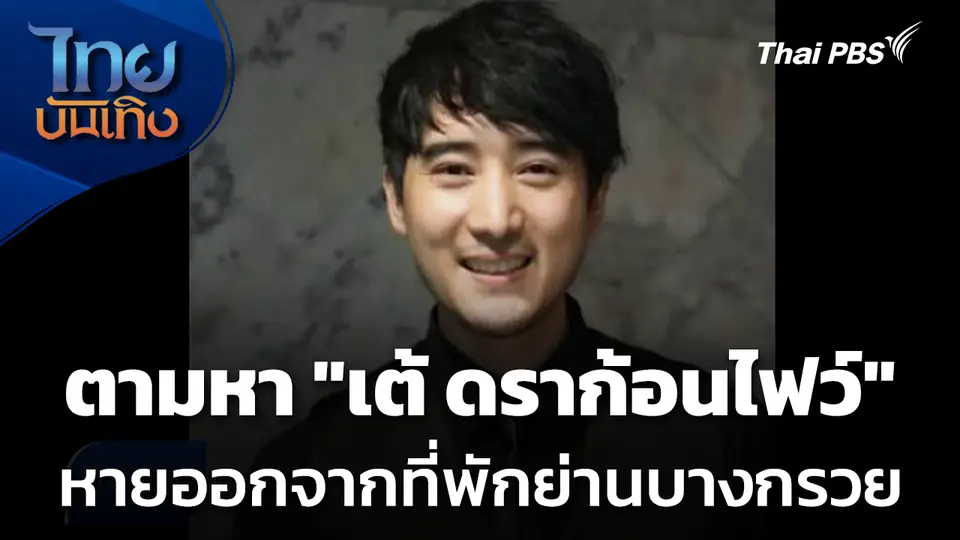 ตามหา "เต้ ดราก้อนไฟว์" หายตัว