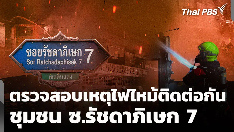 ตรวจสอบเหตุไฟไหม้ติดต่อกัน ชุมชน ซ.รัชดาภิเษก 7